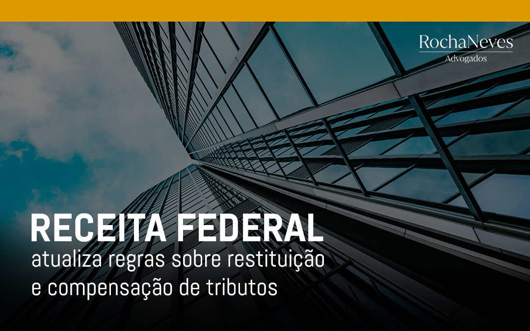 RECEITA FEDERAL ATUALIZA REGRAS SOBRE RESTITUIÇÃO E COMPENSAÇÃO DE TRIBUTOS